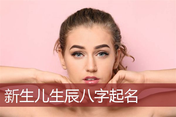 女生生辰八字起名有什么讲究呢？女生起名的方法步骤