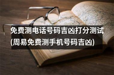 免费测电话号码吉凶打分测试(周易免费测手机号码吉凶)